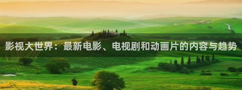 青柠神马影院：影视大世界：最新电影、电视剧和动画片的内容与趋势