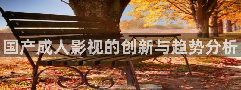 青柠影院8：国产成人影视的创新与趋势分析