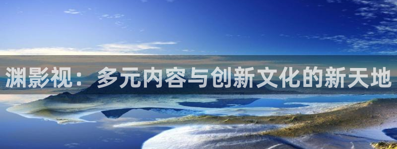 青柠影院在线免费观看：渊影视：多元内容与创新文化的新天地